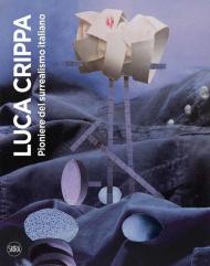Luca Crippa. Pioniere del surrealismo italiano. Ediz. illustrata