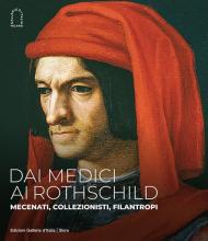 Dai Medici ai Rothschild. Mecenati, collezionisti, filantropi. Ediz. illustrata