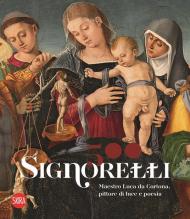 Signorelli 500. Maestro Luca da Cortona, pittore di luce e poesia. Ediz. illustrata