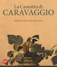 La canestra di Caravaggio. Segreti ed enigmi della natura morta