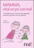 Mamma, stai un po' con me! 75 proposte per trascorrere momenti davvero speciali con tua figlia