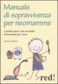 Manuale di sopravvivenza per neomamme. I primi mesi con un bebè: istruzioni per l'uso