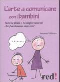 L'arte di comunicare con i bambini. Tutte le frasi e i comportamenti che funzionano davvero!