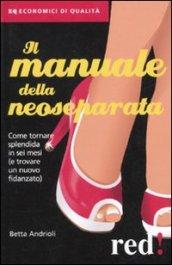 Il manuale della neoseparata. Come tornare splendida in sei mesi (e trovare un nuovo fidanzato)