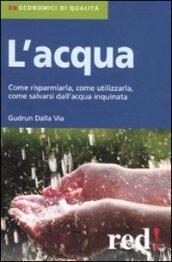 L'acqua. Come risparmiarla, come utilizzarla, come salvarsi dall'acqua inquinata