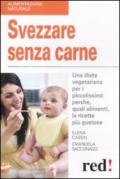 Svezzare senza carne. Una dieta vegetariana per i piccolissimi: perché, quali alimenti, le ricette più gustose