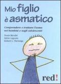 Mio figlio è asmatico. Comprendere e trattare l'asma nei bambini e negli adolescenti