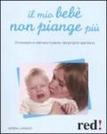 Il Mio Bebè Non Piange Più. Consolare e Calmare il Pianto del Proprio Bambino