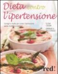 Dieta contro l'ipertensione. Consigli e ricette per curare l'ipertensione senza ricorrere ai farmaci