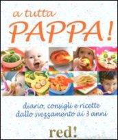 A tutta pappa! Diario, consigli e ricette dallo svezzamento ai 3 anni