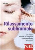 Rilassamento subliminale. Una musica rilassante ed energetica che agisce a livello preconscio. CD Audio