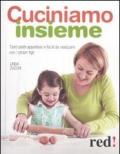 Cuciniamo insieme. Tanti piatti appetitosi e facili da realizzare con i propri figli