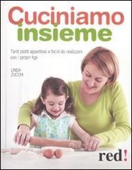 Cuciniamo insieme. Tanti piatti appetitosi e facili da realizzare con i propri figli