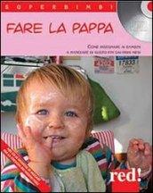 Fare la pappa. Come insegnare ai bambini a mangiare di gusto fin dai primi mesi. Con CD Audio