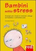 Bambini sotto stress. Strategie per risolvere tensioni e disagi nel bambino e nell'adolescente