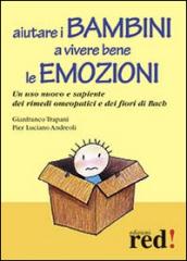 Aiutare i bambini a vivere bene le emozioni. Un uso nuovo e sapiente dei rimedi omeopatici e dei fiori di Bach