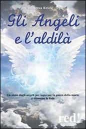 Gli angeli e l'aldilà. Un aiuto dagli angeli per superare la paura della morte e ritrovare la fede