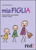 Mia figlia. Come farne una donna serena e forte