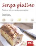 Senza glutine. Ricette per tutti, per mangiare sano e goloso