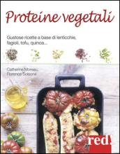 Proteine vegetali. Gustose ricette a base di lenticchie, piselli, fagioli, tofu, quinoa...