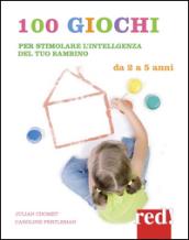 100 giochi per stimolare giorno per giorno l'intelligenza del tuo bambino. Da 2 a 5 anni