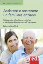 Assistere e sostenere un familiare anziano. Guida pratica all'assistenza materiale e psicologica dei propri cari nell'età matura