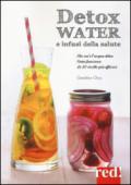 Detox water e infusi della salute. Che cos'è l'acqua detox, come funziona, le 80 ricette più efficaci