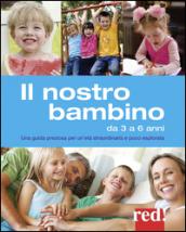 Il nostro bambino da 3 a 6 anni. Una guida preziosa per un'età straordinaria e poco esplorata