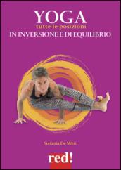 Yoga. Tutte le posizioni in inversione e di equilibrio. Ediz. a colori