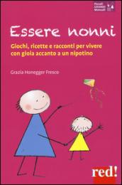 Essere nonni. Giochi, ricette e racconti per vivere con gioia accanto a un nipotino