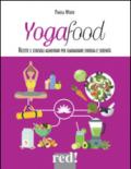 Yogafood. Ricette e consigli alimentari per guadagnare energia e serenità. Ediz. illustrata
