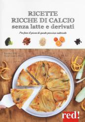 Ricette ricche di calcio senza latte e derivati. Per fare il pieno di questo prezioso nutriente. Ediz. a colori