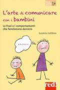 L'arte di comunicare con i bambini. Le frasi e i comportamenti che funzionano davvero