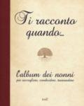 Ti racconto quando... L'album dei nonni per raccogliere, condividere, tramandare