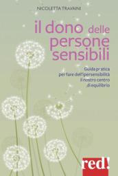 Il dono delle persone sensibili. Guida pratica per fare dell'ipersensibilità il nostro centro di equilibrio