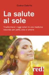 La salute al sole. Trasformare i raggi solari in una medicina naturale per pelle, ossa e umore