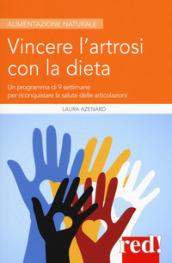 Vincere l'artrosi con la dieta. Un programma di 9 settimane per riconquistare la salute delle articolazioni