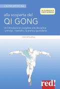 Alla scoperta del Qi Gong. Un'introduzione completa alla disciplina: i principi, i benefici, la pratica quotidiana