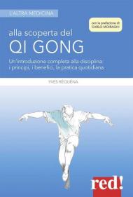 Alla scoperta del Qi Gong. Un'introduzione completa alla disciplina: i principi, i benefici, la pratica quotidiana