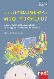 Di che intelligenza è mio figlio? La teoria delle intelligenze multiple per sviluppare tutti i talenti del bambino