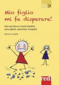 Mio figlio mi fa disperare! Che cosa fare se i nostri bambini sono agitati, capricciosi, irrequieti