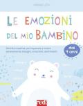 Le emozioni del mio bambino. Attività creative per imparare a vivere serenamente bisogni, emozioni, sentimenti