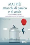 Mai più attacchi di panico e di ansia. 121 modi per recuperare velocemente il proprio equilibro