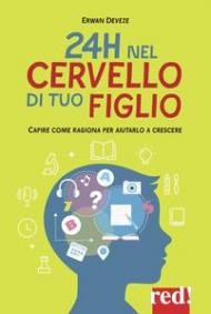 24h nel cervello di tuo figlio. Capire come ragione per aiutarlo a crescere