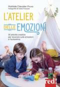 L' atelier delle emozioni. 35 attività creative per lavorare sulle emozioni e l'autostima