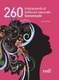 260 trattamenti di bellezza naturale homemade