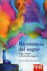 Ricomincia dal sogno. Yoga e amore nell'età della saggezza