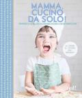 Mamma, cucino da solo! Preparare dolci deliziosi in autonomia secondo il metodo Montessori. Ediz. illustrata