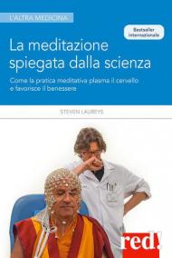 La meditazione spiegata dalla scienza. Come la meditazione plasma il cervello e favorisce il benessere