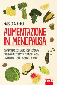 Alimentazione in menopausa. Combattere con l'aiuto della Bioterapia Nutrizionale® vampate di calore, ansia, disturbi del sonno, aumento di peso